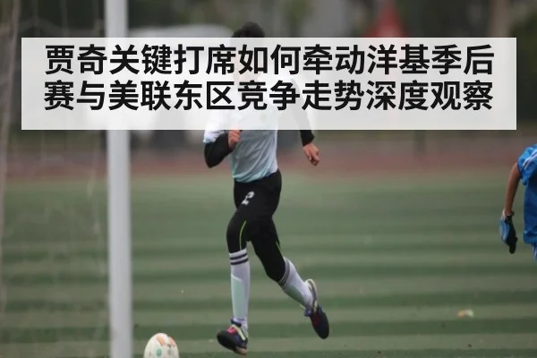 贾奇关键打席如何牵动洋基季后赛与美联东区竞争走势深度观察